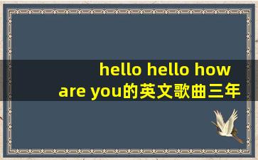 hello hello how are you的英文歌曲三年级